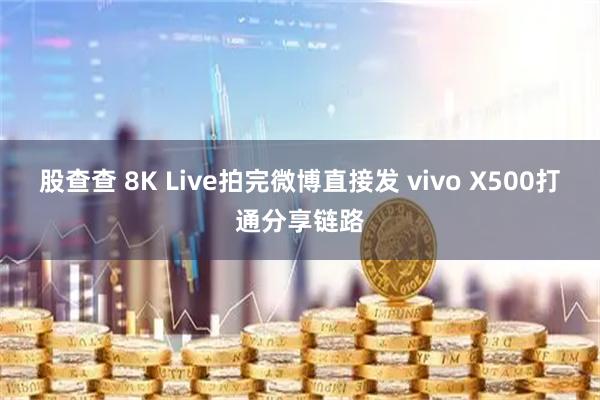 股查查 8K Live拍完微博直接发 vivo X500打通分享链路